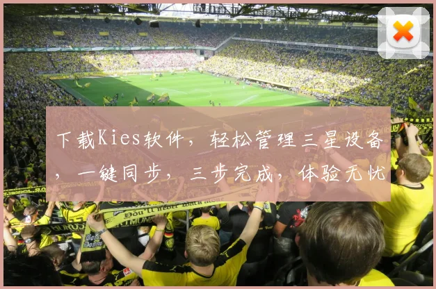 下载Kies软件，轻松管理三星设备，一键同步，三步完成，体验无忧，必备神器