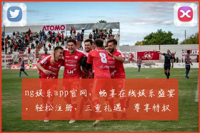 ng娱乐app官网，畅享在线娱乐盛宴，轻松注册，三重礼遇，尊享特权，一触即达