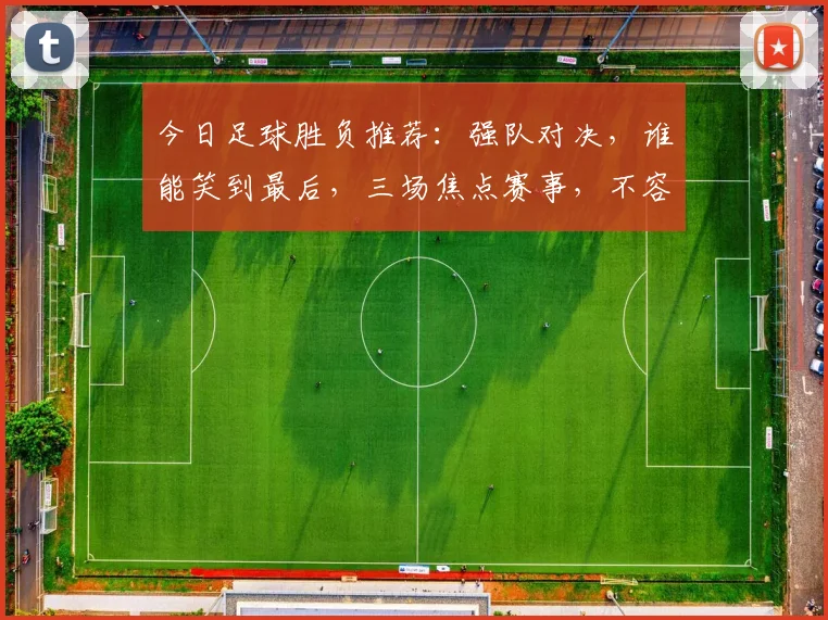 今日足球胜负推荐：强队对决，谁能笑到最后，三场焦点赛事，不容错过，精彩预测，敬请关注
